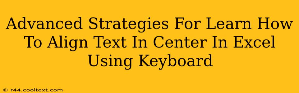 Advanced Strategies For Learn How To Align Text In Center In Excel Using Keyboard