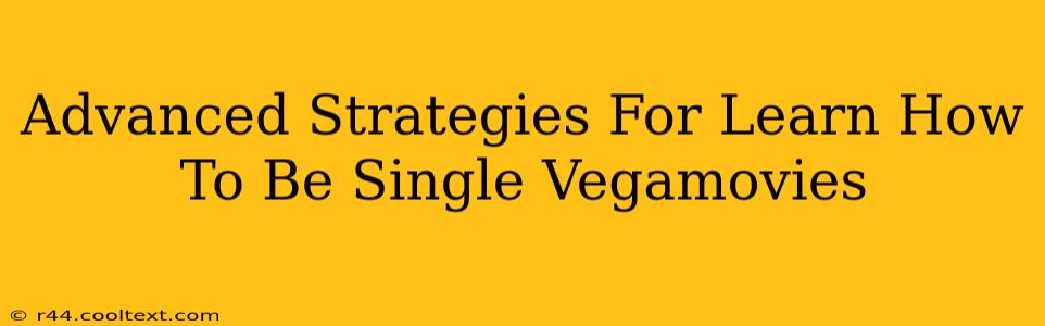 Advanced Strategies For Learn How To Be Single Vegamovies