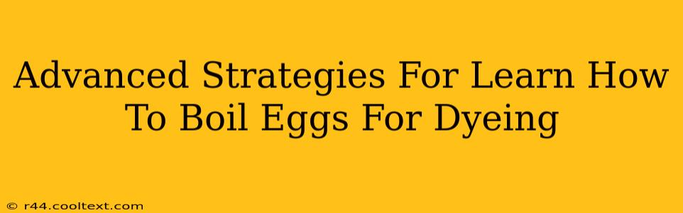 Advanced Strategies For Learn How To Boil Eggs For Dyeing