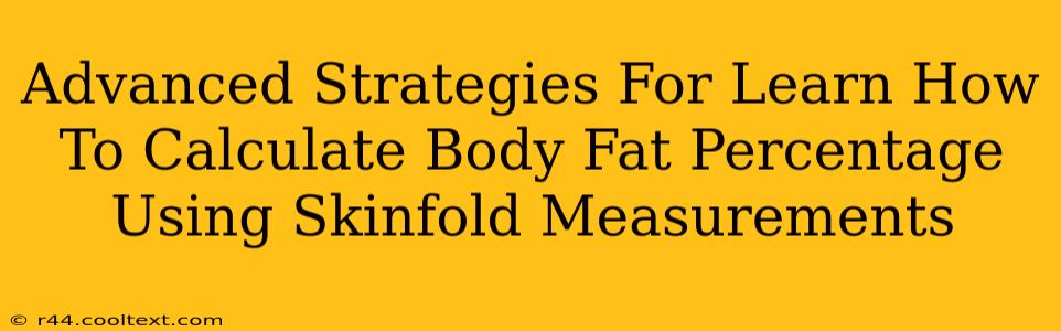 Advanced Strategies For Learn How To Calculate Body Fat Percentage Using Skinfold Measurements