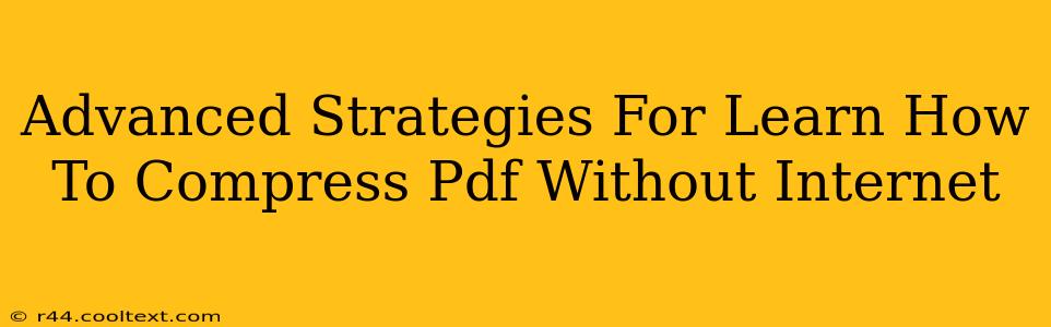 Advanced Strategies For Learn How To Compress Pdf Without Internet