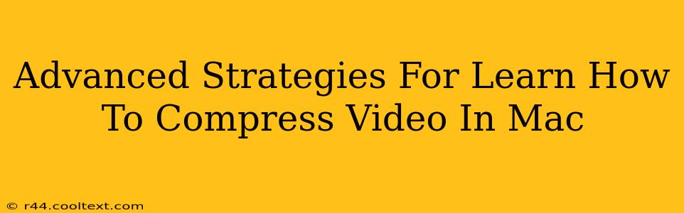 Advanced Strategies For Learn How To Compress Video In Mac