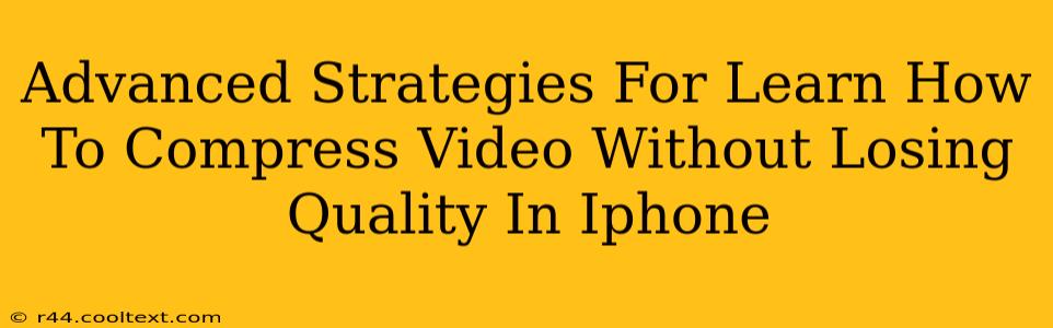 Advanced Strategies For Learn How To Compress Video Without Losing Quality In Iphone