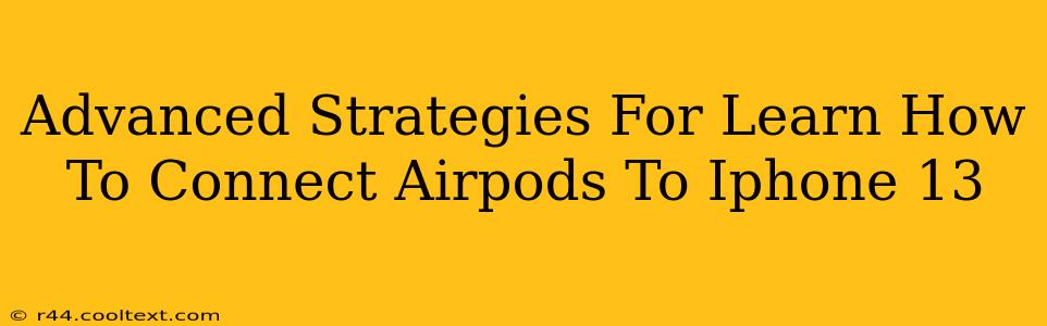 Advanced Strategies For Learn How To Connect Airpods To Iphone 13