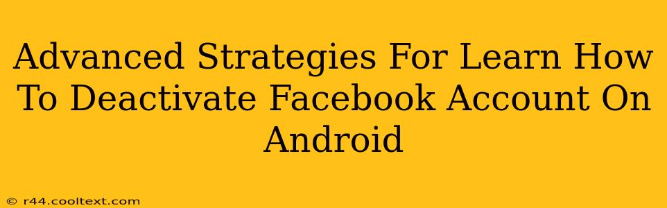 Advanced Strategies For Learn How To Deactivate Facebook Account On Android