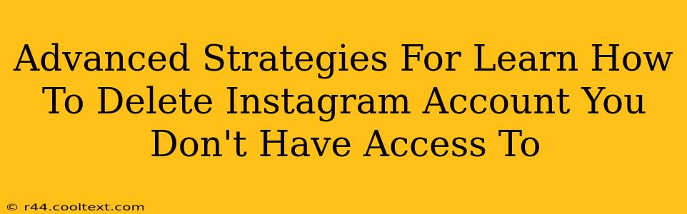 Advanced Strategies For Learn How To Delete Instagram Account You Don't Have Access To