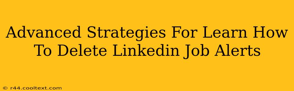 Advanced Strategies For Learn How To Delete Linkedin Job Alerts