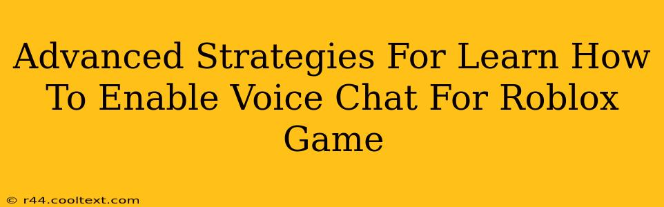 Advanced Strategies For Learn How To Enable Voice Chat For Roblox Game