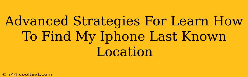 Advanced Strategies For Learn How To Find My Iphone Last Known Location