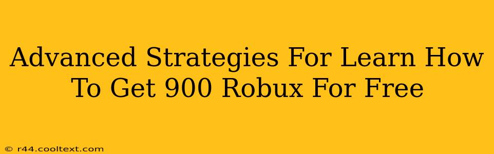 Advanced Strategies For Learn How To Get 900 Robux For Free