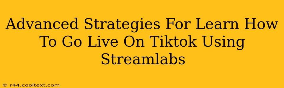 Advanced Strategies For Learn How To Go Live On Tiktok Using Streamlabs