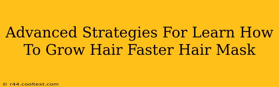 Advanced Strategies For Learn How To Grow Hair Faster Hair Mask