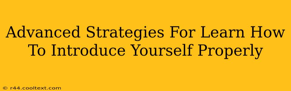 Advanced Strategies For Learn How To Introduce Yourself Properly