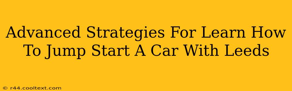 Advanced Strategies For Learn How To Jump Start A Car With Leeds