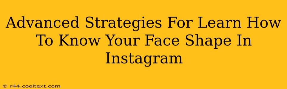 Advanced Strategies For Learn How To Know Your Face Shape In Instagram