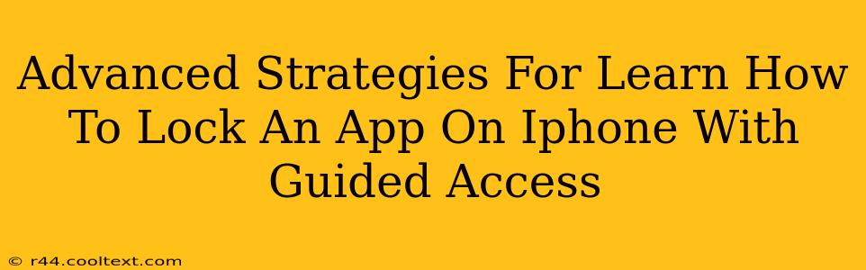 Advanced Strategies For Learn How To Lock An App On Iphone With Guided Access