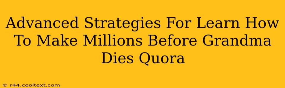 Advanced Strategies For Learn How To Make Millions Before Grandma Dies Quora