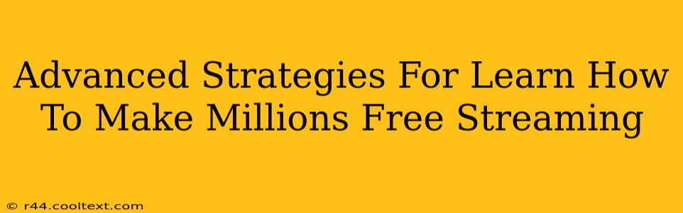 Advanced Strategies For Learn How To Make Millions Free Streaming