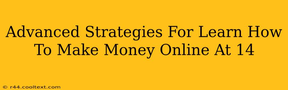 Advanced Strategies For Learn How To Make Money Online At 14