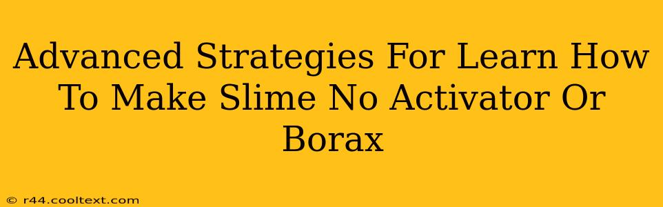 Advanced Strategies For Learn How To Make Slime No Activator Or Borax