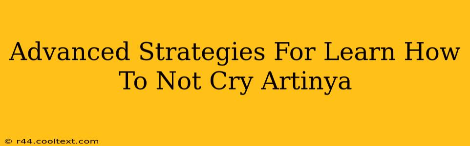 Advanced Strategies For Learn How To Not Cry Artinya