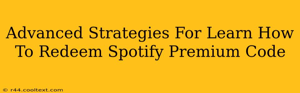 Advanced Strategies For Learn How To Redeem Spotify Premium Code