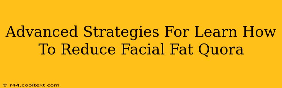 Advanced Strategies For Learn How To Reduce Facial Fat Quora