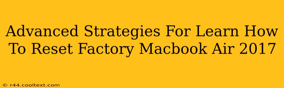 Advanced Strategies For Learn How To Reset Factory Macbook Air 2017