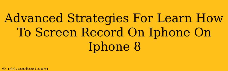 Advanced Strategies For Learn How To Screen Record On Iphone On Iphone 8