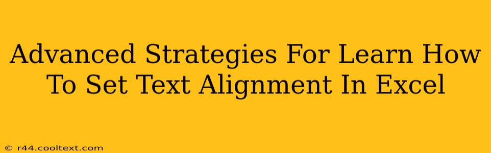 Advanced Strategies For Learn How To Set Text Alignment In Excel