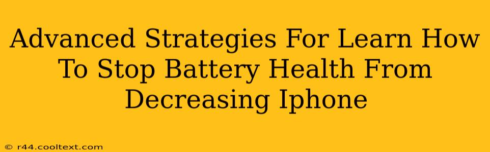 Advanced Strategies For Learn How To Stop Battery Health From Decreasing Iphone