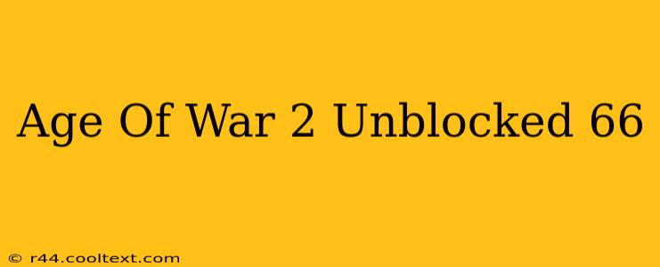 Age Of War 2 Unblocked 66