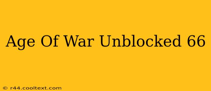 Age Of War Unblocked 66