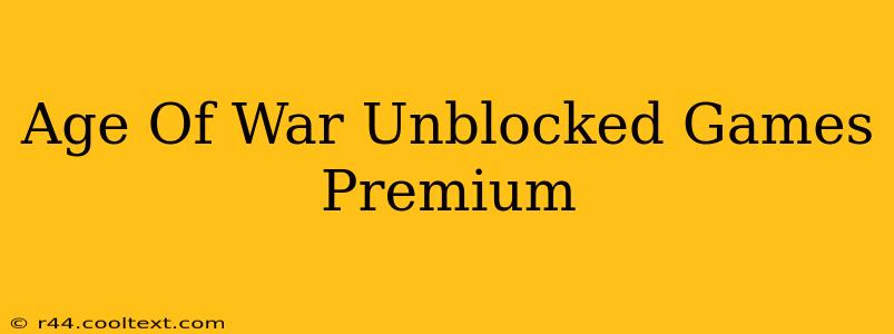 Age Of War Unblocked Games Premium