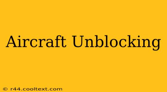 Aircraft Unblocking