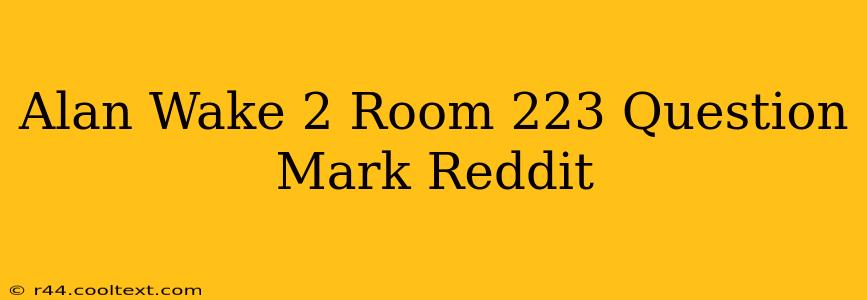 Alan Wake 2 Room 223 Question Mark Reddit