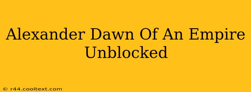 Alexander Dawn Of An Empire Unblocked