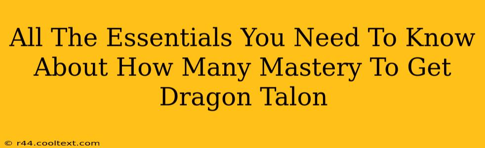 All The Essentials You Need To Know About How Many Mastery To Get Dragon Talon