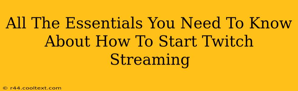 All The Essentials You Need To Know About How To Start Twitch Streaming