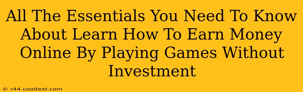 All The Essentials You Need To Know About Learn How To Earn Money Online By Playing Games Without Investment