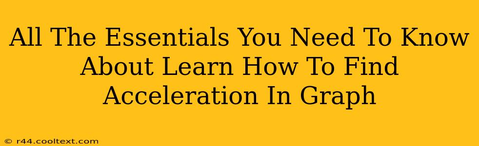 All The Essentials You Need To Know About Learn How To Find Acceleration In Graph