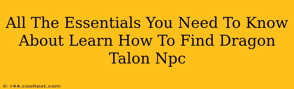 All The Essentials You Need To Know About Learn How To Find Dragon Talon Npc