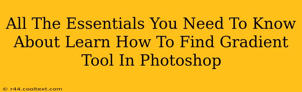 All The Essentials You Need To Know About Learn How To Find Gradient Tool In Photoshop