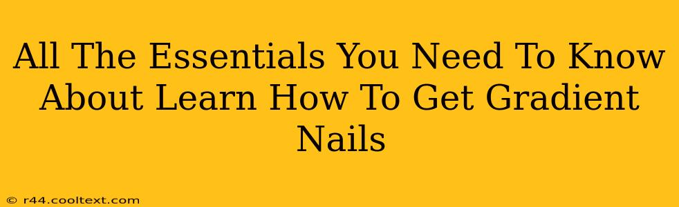 All The Essentials You Need To Know About Learn How To Get Gradient Nails