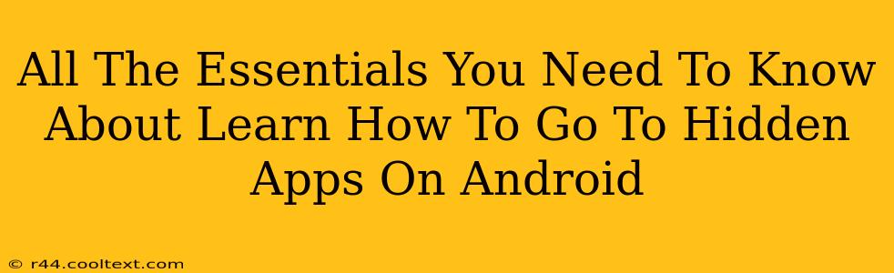 All The Essentials You Need To Know About Learn How To Go To Hidden Apps On Android