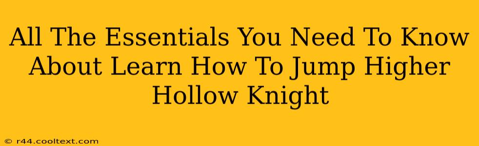 All The Essentials You Need To Know About Learn How To Jump Higher Hollow Knight