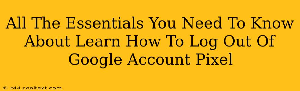 All The Essentials You Need To Know About Learn How To Log Out Of Google Account Pixel