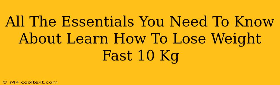 All The Essentials You Need To Know About Learn How To Lose Weight Fast 10 Kg