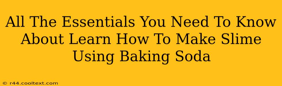 All The Essentials You Need To Know About Learn How To Make Slime Using Baking Soda