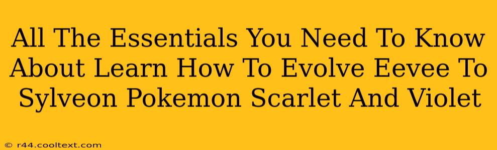 All The Essentials You Need To Know About Learn How To Evolve Eevee To Sylveon Pokemon Scarlet And Violet